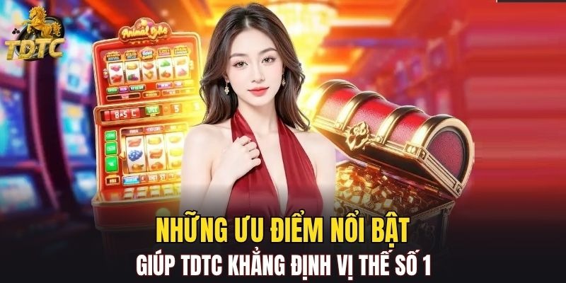 Những ưu điểm nổi bật giúp TDTC khẳng định vị thế số 1